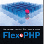 Desenvolvendo Sistemas com Flex e PHP