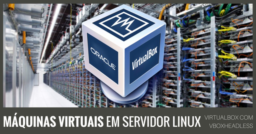 VirtualBox - Executando Maquinas Virtuais Em Um Servidor Linux Com VBoxHeadless